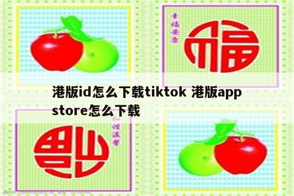 港版id怎么下载tiktok 港版appstore怎么下载