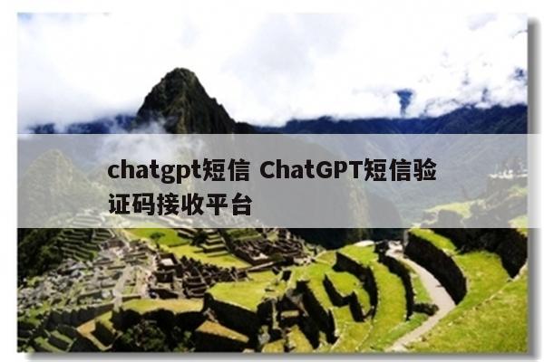 chatgpt短信 ChatGPT短信验证码接收平台