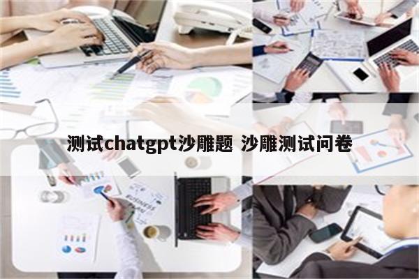 测试chatgpt沙雕题 沙雕测试问卷