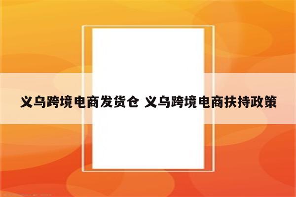 义乌跨境电商发货仓 义乌跨境电商扶持政策