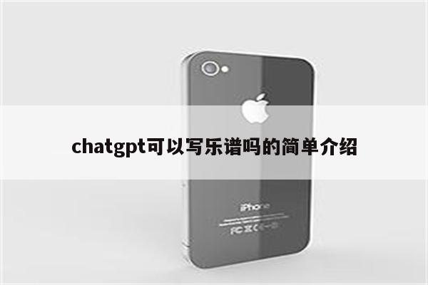 chatgpt可以写乐谱吗的简单介绍