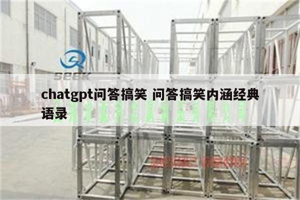 chatgpt问答搞笑 问答搞笑内涵经典语录