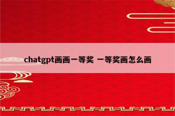 chatgpt画画一等奖 一等奖画怎么画