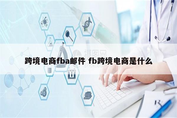 跨境电商fba邮件 fb跨境电商是什么
