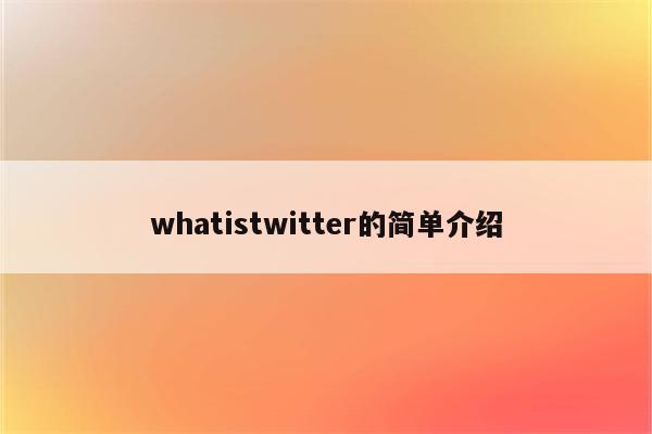 whatistwitter的简单介绍