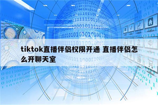 tiktok直播伴侣权限开通 直播伴侣怎么开聊天室