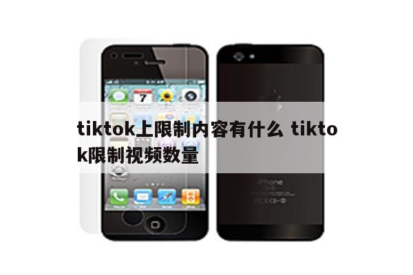 tiktok上限制内容有什么 tiktok限制视频数量