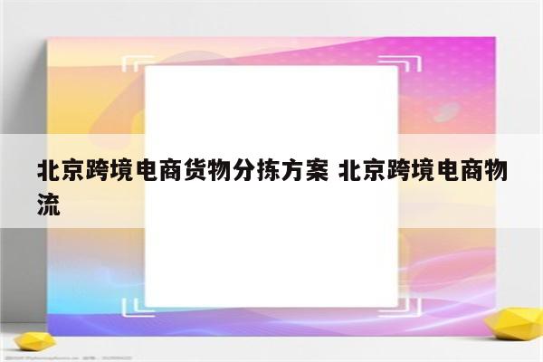 北京跨境电商货物分拣方案 北京跨境电商物流