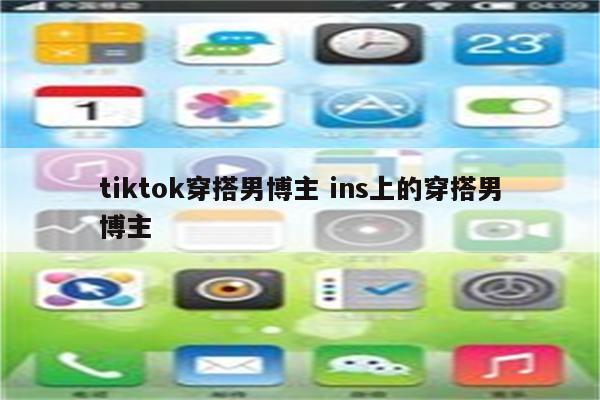 tiktok穿搭男博主 ins上的穿搭男博主