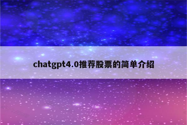 chatgpt4.0推荐股票的简单介绍