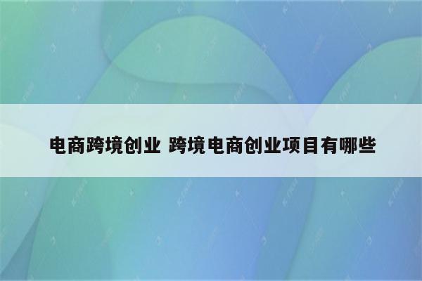 电商跨境创业 跨境电商创业项目有哪些