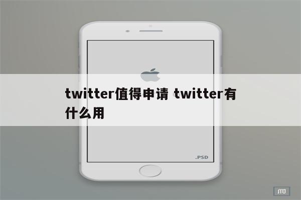 twitter值得申请 twitter有什么用