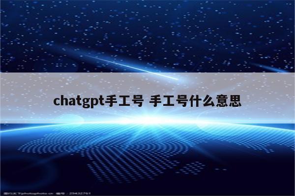 chatgpt手工号 手工号什么意思