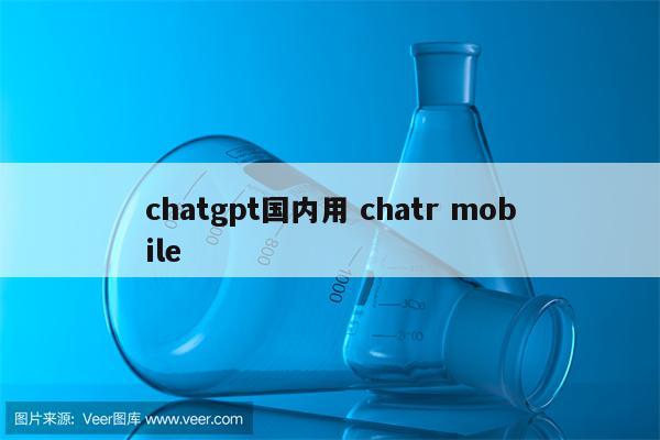 chatgpt国内用 chatr mobile