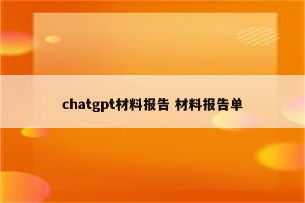 chatgpt材料报告 材料报告单