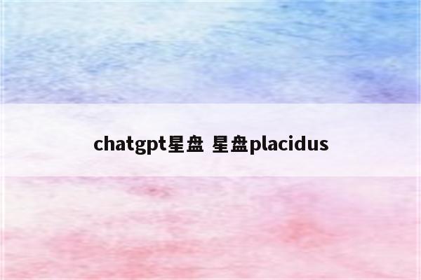 chatgpt星盘 星盘placidus