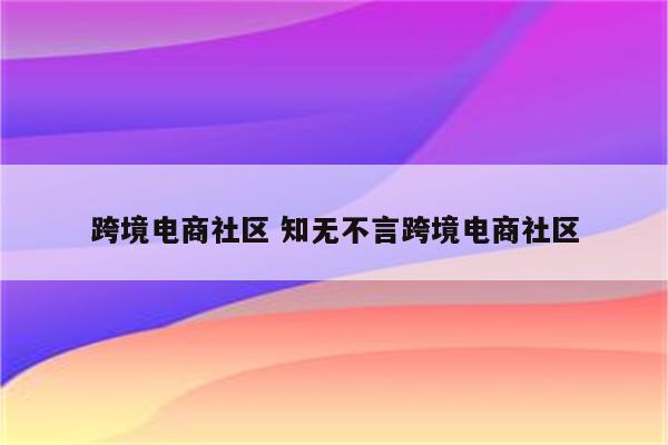 跨境电商社区 知无不言跨境电商社区