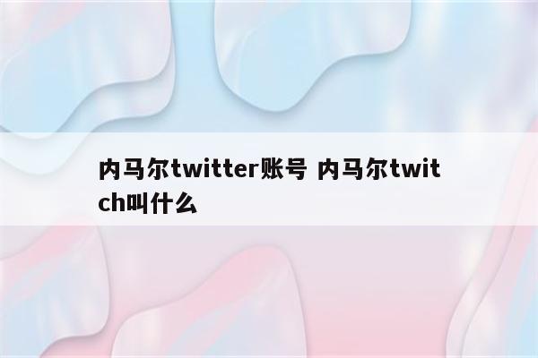 内马尔twitter账号 内马尔twitch叫什么