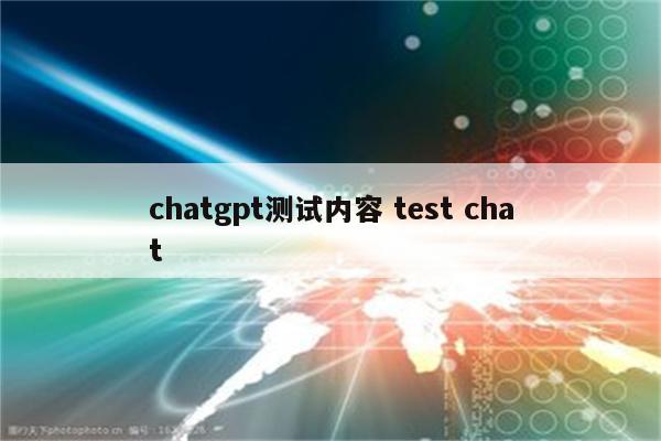 chatgpt测试内容 test chat