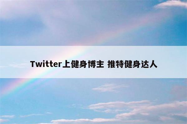 Twitter上健身博主 推特健身达人