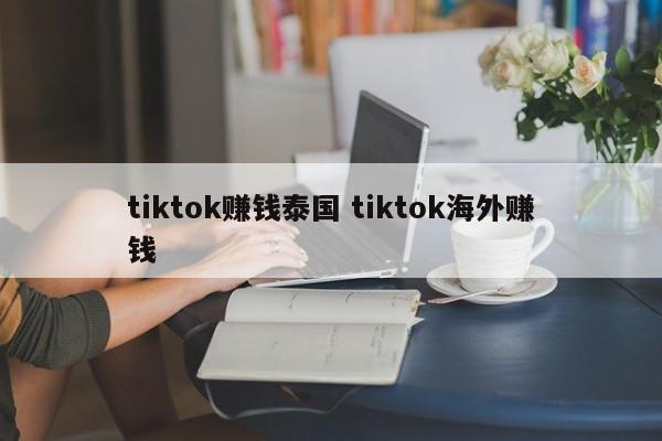 tiktok赚钱泰国 tiktok海外赚钱