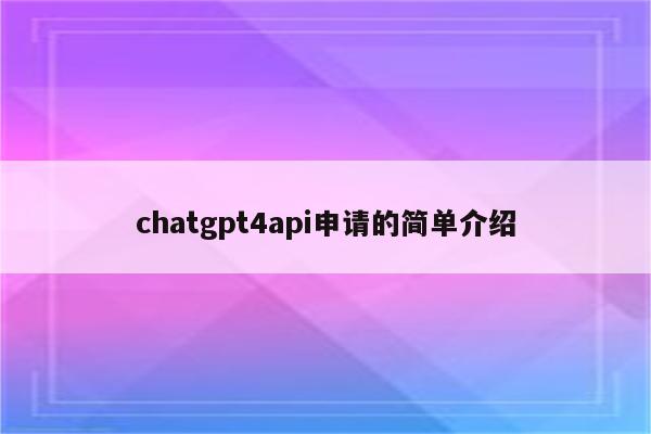 chatgpt4api申请的简单介绍