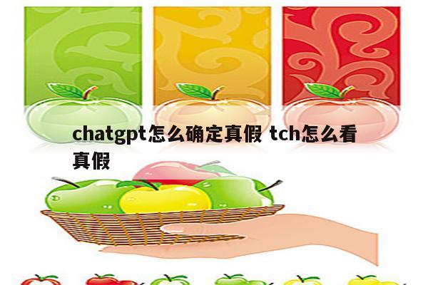 chatgpt怎么确定真假 tch怎么看真假