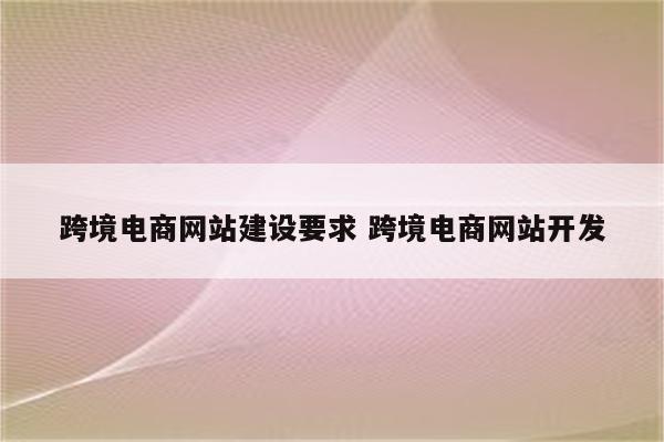 跨境电商网站建设要求 跨境电商网站开发