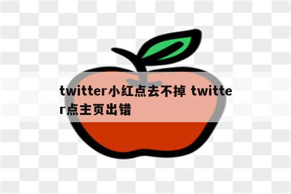 twitter小红点去不掉 twitter点主页出错