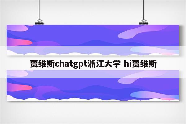 贾维斯chatgpt浙江大学 hi贾维斯