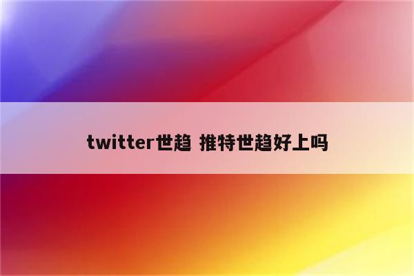 twitter世趋 推特世趋好上吗