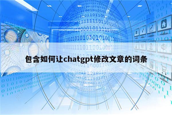 包含如何让chatgpt修改文章的词条