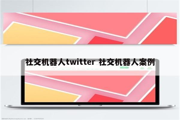 社交机器人twitter 社交机器人案例