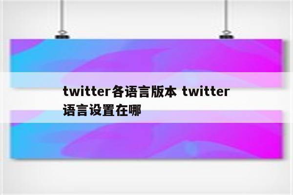 twitter各语言版本 twitter语言设置在哪