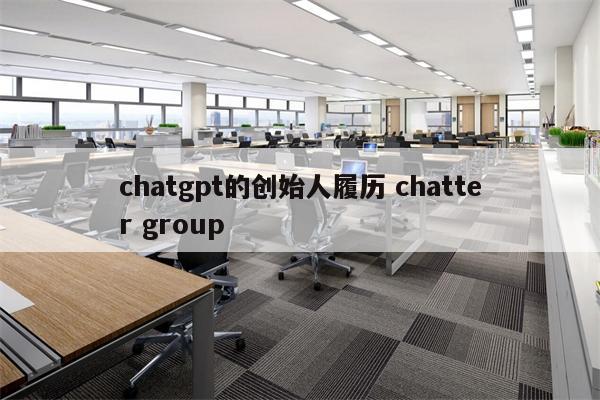 chatgpt的创始人履历 chatter group