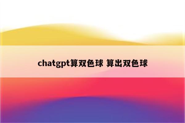 chatgpt算双色球 算出双色球