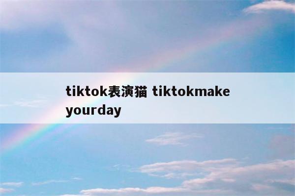 tiktok表演猫 tiktokmakeyourday