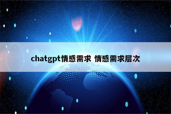 chatgpt情感需求 情感需求层次
