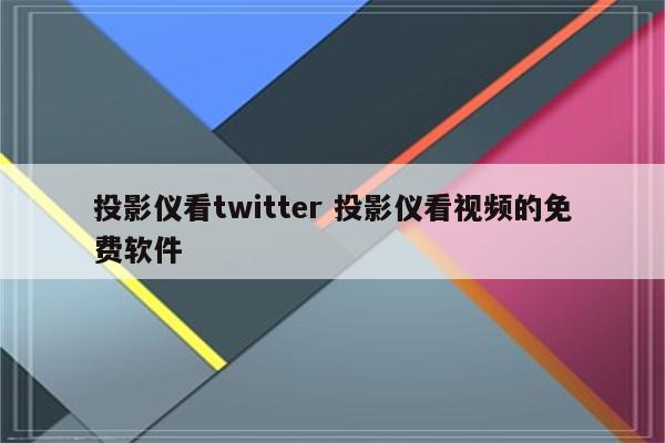 投影仪看twitter 投影仪看视频的免费软件