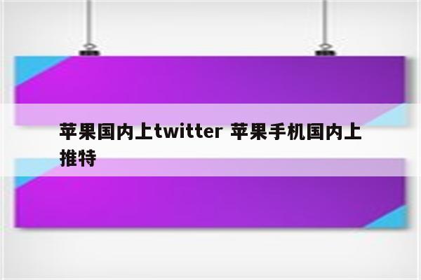 苹果国内上twitter 苹果手机国内上推特