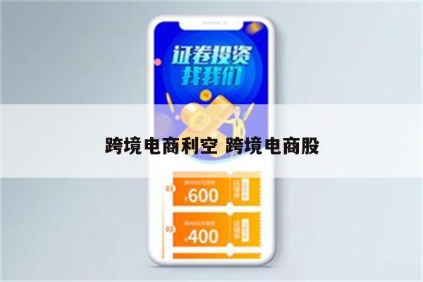 跨境电商利空 跨境电商股