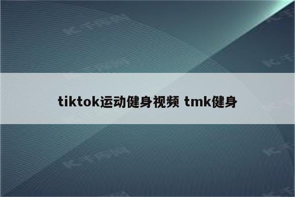 tiktok运动健身视频 tmk健身