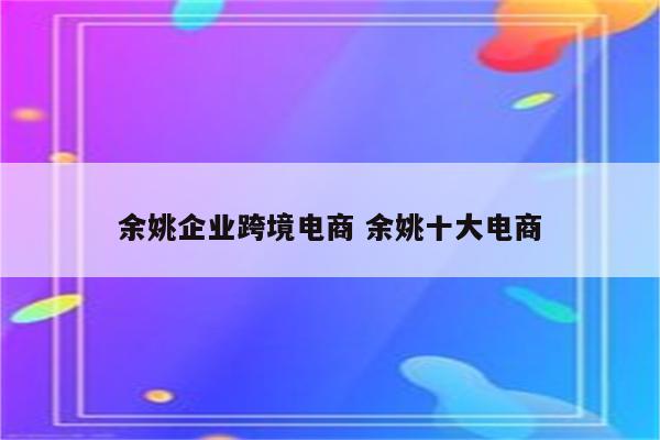 余姚企业跨境电商 余姚十大电商