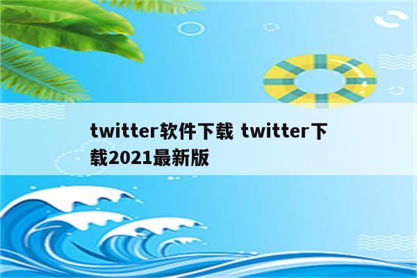 twitter软件下载 twitter下载2021最新版