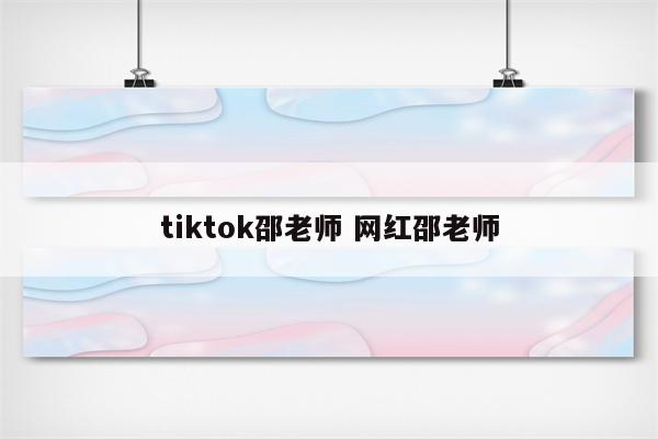 tiktok邵老师 网红邵老师