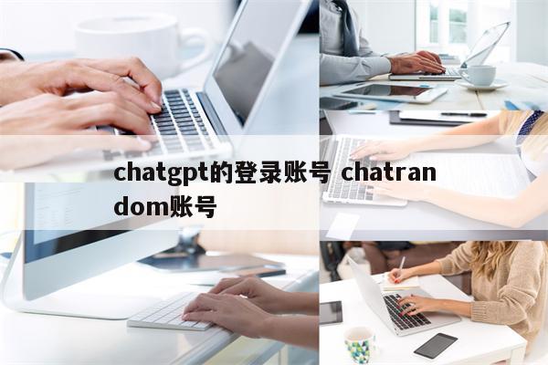 chatgpt的登录账号 chatrandom账号