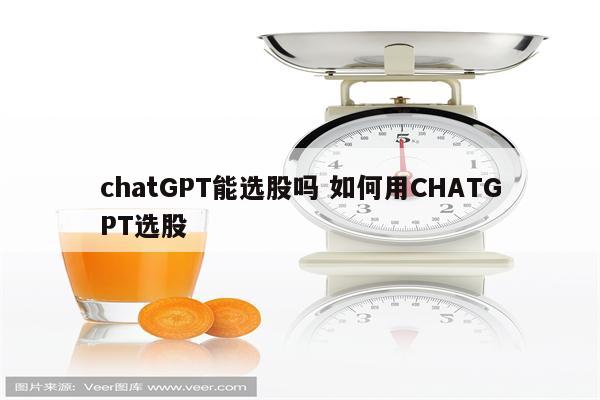 chatGPT能选股吗 如何用CHATGPT选股