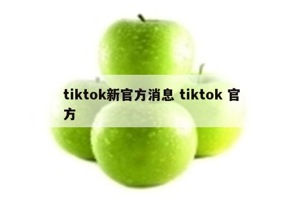 tiktok新官方消息 tiktok 官方