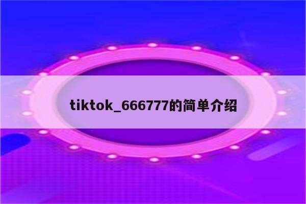 tiktok_666777的简单介绍