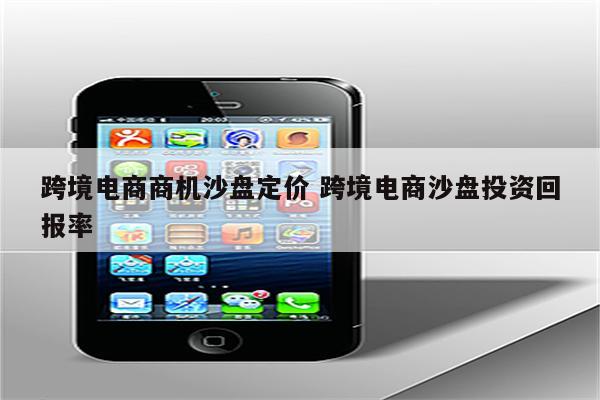 跨境电商商机沙盘定价 跨境电商沙盘投资回报率